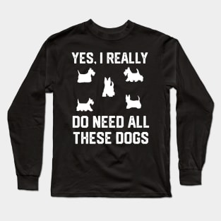 Scottie yes, i really  do need all these dogs Long Sleeve T-Shirt